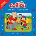 Cover: Caillou: The New Soccer Coach - Caillou
