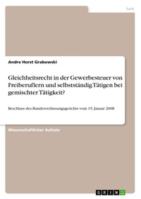 Abbildung von: Gleichheitsrecht in der Gewerbesteuer von Freiberuflern und selbststaendig Taetigen bei gemischter Taetigkeit? - Grin Verlag
