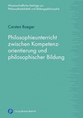 Cover: Philosophieunterricht zwischen Kompetenzorientierung und philosophischer Bildung - Verlag Barbara Budrich