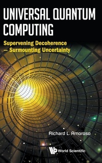 Enlarge image Cover: Universal Quantum Computing: Supervening Decoherence - Surmounting Uncertainty - World Scientific Publishing Co Pte Ltd