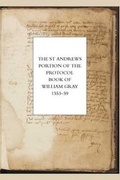 Cover: The St Andrews Portion of the Protocol Book of William Gray, 1553-59 2015 - Scottish Record Society