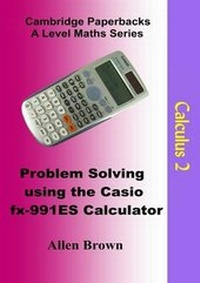 Enlarge image Cover: Problem Solving Using the Casio FX-991ES Calculator: Calculus Part 2 - Cambridge Paperbacks
