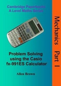 Enlarge image Cover: Problem Solving Using the Casio FX-991ES Calculator: Mechanics Part 1 - Cambridge Paperbacks