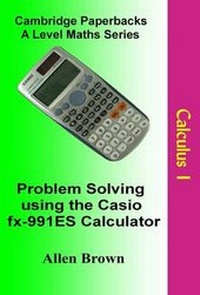 Enlarge image Cover: Problem Solving Using the Casio FX-991ES Calculator: Calculus Part 1 - Cambridge Paperbacks