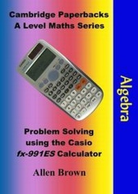 Enlarge image Cover: Problem Solving Using the Casio Fx-991ES Calculator: Algebra - Cambridge Paperbacks
