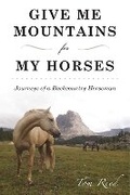Cover: Give Me Mountains for My Horses - Skyhorse Publishing