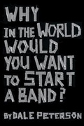Cover: Why in the World Would You Want to Start a Band? - BOOKBABY