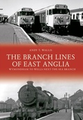 Cover: The Branch Lines of East Anglia: Wymondham to Wells-next-the-Sea Branch - Amberley Publishing