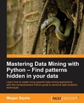 Cover: Mastering Data Mining with Python - Find patterns hidden in your data - Packt Publishing