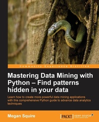Enlarge image Cover: Mastering Data Mining with Python - Find patterns hidden in your data - Packt Publishing