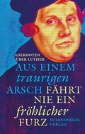 Cover: Aus einem traurigen Arsch f&auml;hrt nie ein fr&ouml;hlicher Furz - Eulenspiegel Verlag