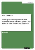 Cover: Subjektpositionierungen Deutsch als Zweitsprache (DaZ)-Lernender in Wien zum eigenen Deutschsprechen in OEsterreich - GRIN Verlag