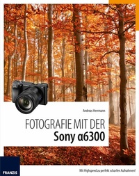 Abbildung von: Fotografie mit der Sony Alpha 6300 - Franzis Verlag