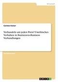 Cover: Verhandeln um jeden Preis? Unethisches Verhalten in Business-to-Business Verhandlungen - GRIN Publishing