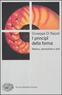 Abbildung von: I principi della forma. Natura, percezione, arte - Piccola biblioteca Einaudi. Nuova serie;Einaudi