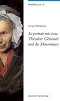 Cover: Le portrait mis &agrave; nu. Th&eacute;odore G&eacute;ricault und die Monomanen - Deutscher Kunstverlag