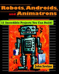 Abbildung von: Robots, Androids, and Animatrons: 12 Incredible Projects You Can Build - TAB Books Inc
