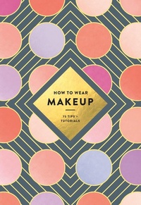 Abbildung von: How to Wear Makeup: 75 Tips + Tutorials - Abrams Image