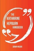 Cover: The Katharine Hepburn Handbook - Everything You Need to Know about Katharine Hepburn - Emereo Publishing