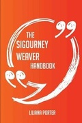 Cover: The Sigourney Weaver Handbook - Everything You Need to Know about Sigourney Weaver - Emereo Publishing