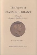 Cover: The Papers of Ulysses S. Grant V. 27; January 1-October 31, 1876 - Southern Illinois University Press