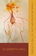 Cover: I Have Devoted My Life to the Clitoris - Tarpaulin Sky Press