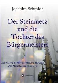 Abbildung von: Der Steinmetz und die Tochter des Bürgermeisters Liebesromanze Ulmer Münsterbau Ständedenken Reformation Wanderjahre Wien Augsburg - tredition