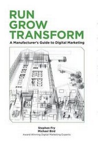 Abbildung von: Run Grow Transform A Manufacturer's Guide to Digital Marketing - Spin Ventures, Inc.
