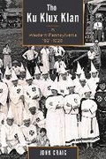 Cover: The Ku Klux Klan in Western Pennsylvania, 1921-1928 - Lehigh University Press