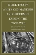 Cover: Black Troops, White Commanders, and Freedmen During the Civil War - Southern Illinois University Press