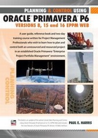 Abbildung von: Planning and Control Using Oracle Primavera P6: EPPM Web Versions 8, 15 and 16 - Eastwood Harris Pty Ltd