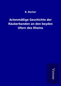 Cover: Actenm&auml;&szlig;ige Geschichte der R&auml;uberbanden an den beyden Ufern des Rheins - TP Verone Publishing