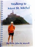 Cover: Walking to Mont St. Michel: The Story of Walking 200 Miles from Winchester Cathedral to Mont St. Michel, Following the Medieval Pilgrimage Route 2016 - The John Merrill Foundation