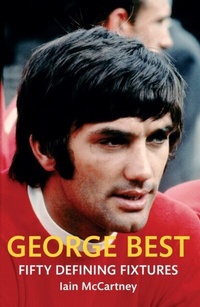 Enlarge image Cover: George Best Fifty Defining Fixtures - Amberley Publishing