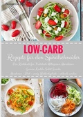 Cover: Low-Carb Rezepte f&uuml;r den Spiralschneider Das Kochbuch f&uuml;r Fr&uuml;hst&uuml;ck Mittagessen Abendessen Gem&uuml;se-Nudeln Salat Snacks Abnehmen - Di&auml;t - wenig Kohlenhydrate - schlank werden - BoD - Books on Demand