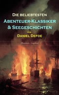 Cover: Die beliebtesten Abenteuer-Klassiker & Seegeschichten von Daniel Defoe (Illustrierte Ausgaben) - e-artnow