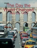 Cover: The Day the World Changed: May 29, 1453 - Lulu.com