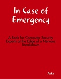 Cover: In Case of Emergency - A Book for Computer Security Experts at the Edge of a Nervous Breakdown - Lulu.com