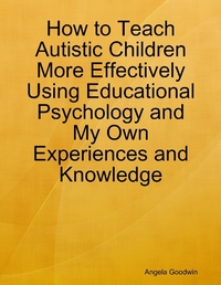 Bild: How to Teach Autistic Children More Effectively Using Educational Psychology and My Own Experiences and Knowledge - Lulu.com