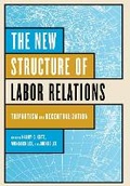 Cover: The New Structure of Labor Relations - ILR Press