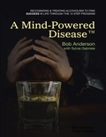 Cover: A Mind Powered Disease(TM): Recognizing and Treating Alcoholism to Find Success In Life Through the 12 Step Program - Lulu Publishing Services