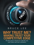 Cover: Why Trust Me? Making Trust Your Competitive Edge: Put the Power of Trust to Work for You, Your Team, and Your Customers - Lulu Publishing Services
