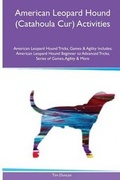 Cover: American Leopard Hound (Catahoula Cur) Activities American Leopard Hound Tricks, Games & Agility. Includes - Global Pet Care International