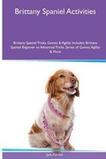 Cover: Brittany Spaniel Activities Brittany Spaniel Tricks, Games & Agility. Includes - Global Pet Care International