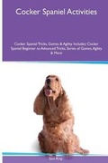 Cover: Cocker Spaniel Activities Cocker Spaniel Tricks, Games & Agility. Includes - Global Pet Care International