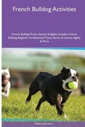 Cover: French Bulldog Activities French Bulldog Tricks, Games & Agility. Includes - Global Pet Care International