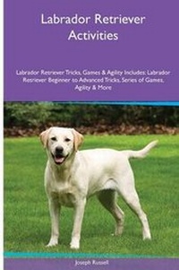 Enlarge image Cover: Labrador Retriever Activities Labrador Retriever Tricks, Games & Agility. Includes - Global Pet Care International