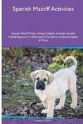Cover: Spanish Mastiff Activities Spanish Mastiff Tricks, Games & Agility. Includes - Global Pet Care International