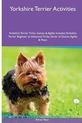 Cover: Yorkshire Terrier Activities Yorkshire Terrier Tricks, Games & Agility. Includes - Global Pet Care International