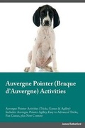 Cover: Auvergne Pointer Braque d'Auvergne Activities Auvergne Pointer Activities (Tricks, Games & Agility) Includes - Global Pet Care International